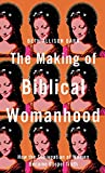 The making of Biblical Womanhood